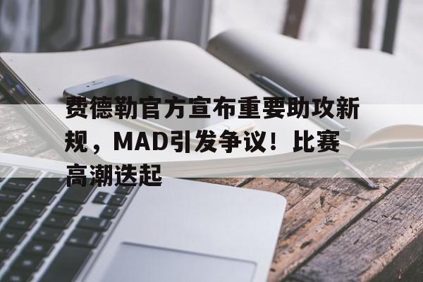亚博体育-费德勒官方宣布重要助攻新规，MAD引发争议！比赛高潮迭起-亚博体育